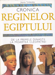 Joyce Tyldesley - Cronica reginelor Egiptului. De la primele dinastii la moartea Cleopatrei