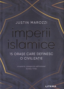 Justin Marozzi - Imperii islamice. 15 orase care definesc o civilizatie