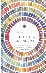 Karen Haller - Psihologia culorilor. Fascinatia culorilor, de la omul de Cro-Magnon la Michelangelo