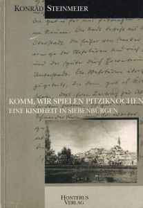 Konrad Steinmeier - Komm, wir spielen Pitziknochen. Eine Kindheit in Siebenburgen
