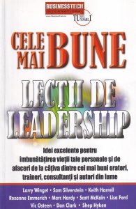 Larry Winget, Sam Silverstein, Keith Harrell, Roxanne Emmerich - Cele mai bune lectii de leadership. Idei excelente pentru imbunatatirea vietii tale personale si de afaceri de la cativa dintre cei mai buni oratori, traineri, consultanti si autori din lume