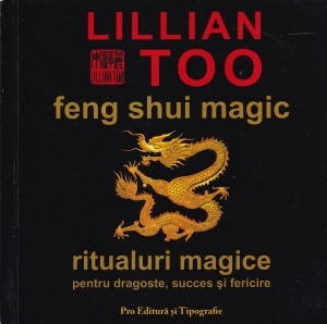 Lillian Too - Feng shui magic. Ritualuri magice pentru dragoste, succes si fericire