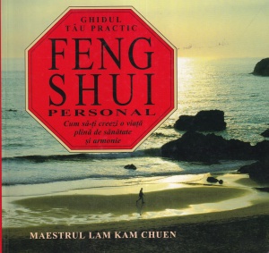 Maestrul Lam Kam Chuen - Feng Shui Personal. Ghidul tau practic. Cum sa-ti creezi o viata plina de sanatate si armonie