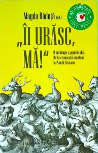 Magda Raduta - Ii urasc, ma! O antologie a pamfletului. De la cronicarii munteni la Pamfil Seicaru