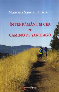 Manuela Sanda Bacaoanu - Intre pamant si cer pe Camino de Santiago