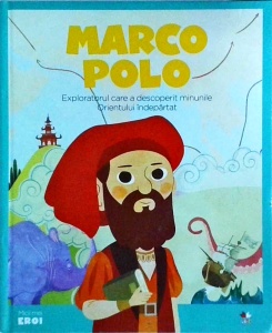 Marco Polo. Omul care a descoperit minunile Orientului indepărtat