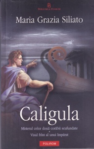 Maria Grazia Siliato - Caligula. Misterul celor doua corabii scufundate. Visul frant al unui imparat