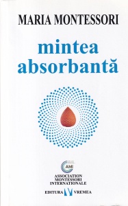 Maria Montessori - Mintea absorbanta