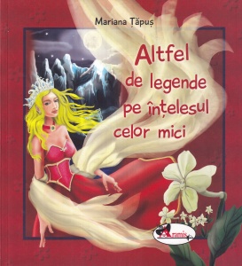 Mariana Tapus - Altfel de legende pe intelesul celor mici. Cu ilustratii de Stefan Filotti