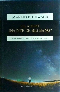 Martin Bojowald - Ce a fost inainte de Big Bang? O istorie intreaga a Universului