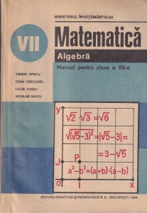 Matematica Algebra. Manual pentru clasa a VII-a - Tiberiu Spircu, Ioan Craciunel, Lucia Chisiu, Nicolae Ghiciu