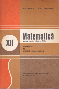 Matematica. Manual pentru clasa a XII-a. Elemente de analiza matematica (1994) - Nicu Boboc, Ion Colojoara