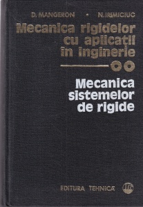 Mecanica rigidelor cu aplicatii in inginerie, volumul 2: Mecanica sistemelor de rigide - D. Mangeron, N. Irimiciuc