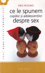 Meg Hickling - Ce le spunem copiilor si adolescentilor despre sex