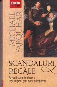 Michael Farquhar - Scandaluri regale. Povesti socante despre regi, regine, tari, papi şi imparati