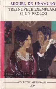 Miguel de Unamuno - Trei nuvele exemplare si un prolog (1968)