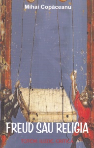 Mihai Copaceanu - Freud sau religia. Totem, iluzie, critica