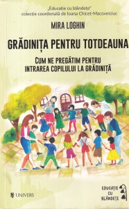 Mira Loghin - Gradinita pentru totdeauna. Cum ne pregatim pentru intrarea copilului la gradinita