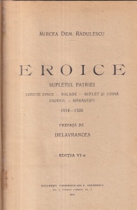 Mircea Dem. Radulescu - Eroice. Sufletul patriei. Sonete epice, balade, suflet si uzina, exodul, Marasesti 1914-1920. Prefata de Delavrancea (1927)