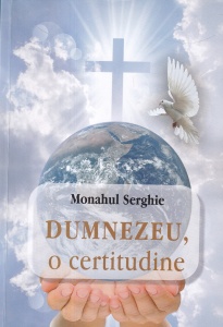 Monahul Serghie - Dumnezeu, o certitudine