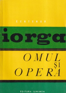 N. Grigoras, Gh. Buzatu - Centenar Nicolae Iorga. Omul si opera