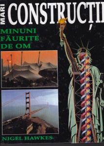Nigel Hawkes - Mari constructii. Minuni faurite de om