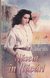 Nora Roberts - Nascut in flacari (1994)