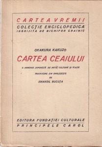 Okakura Kakuzo - Cartea ceaiului. O armonie japoneza de arta, cultura si viata. Traducere din englezeste de Emanoil Bucuta (editie veche)