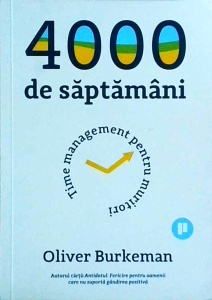 Oliver Burkeman - 4000 de saptamani. Time management pentru muritori
