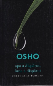 Osho - Apa a disparut, luna a disparut. Zece discursuri despre zen