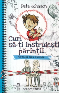 Pete Johnson - Cum sa-ti instruiesti parintii. Jurnalul meu bestial