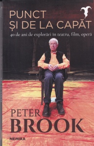 Peter Brook - Punct si de la capat. 40 de ani de explorari in teatru, film, opera