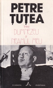 Petre Tutea - Intre Dumnezeu si neamul meu