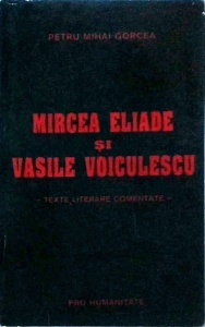 Petru Mihai Gorcea - Mircea Eliade si Vasile Voiculescu. Texte literare comentate
