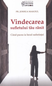 Pr. Joshua Makoul - Vindecarea sufletului tau ranit. Cand pacea ia locul suferintei