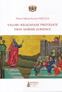Preot Mihai-Iulian Necula - Valori religioase protejate prin norme juridice