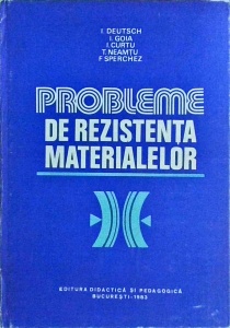 Probleme de rezistenta materialelor - I. Deutsch, I. Goia, I. Curtu, T. Neamtu, F. Sperchez