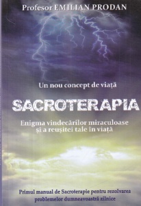 Profesor Emilian Prodan - Sacroterapia. Un nou concept de viata. Enigma vindecarilor miraculoase si a reusitei tale in viata