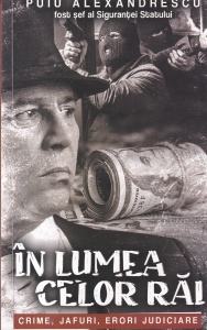 Puiu Alexandrescu - In lumea celor rai. Crime, jafuri, erori judiciare