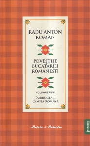 Radu Anton Roman - Povestile bucatariei romanesti. Dobrogea si Campia Romana, volumul 1