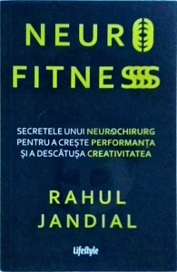 Rahul Jandial - Neurofitness. Secretele unui neurochirurg pentru a creste performanta si a descatusa creativitatea