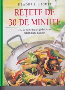 Retete de 30 de minute. 300 de retete rapide si delicioase pentru toate gusturile