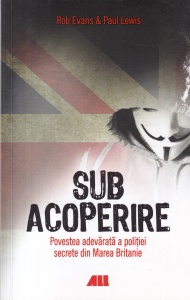 Rob Evans - Sub acoperire. Povestea adevarata a politiei din Marea Britanie