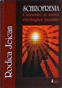 Rodica Jeican - Schizofrenia. Cercetari si teorii etiologice recente