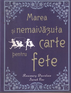Rosemary Davidson, Sarah Vine - Marea si nemaivazuta carte pentru fete. Cu ilustratii de Natacha Ledwidhe