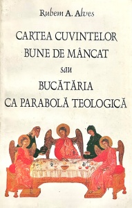 Rubem A. Alves - Cartea cuvintelor bune de mancat sau bucataria ca parabola teologica