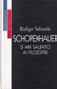 Rudiger Safranski - Schopenhauer si anii salbatici ai filozofiei