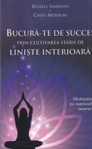 Russell Simmons, Chris Morrow - Bucura-te de succes prin cultivarea starii de liniste interioara. Meditatia pe intelesul tuturor