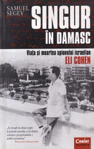 Samuel Segev - Singur in Damasc. Viata si moartea spionului israelian Eli Cohen (2015)