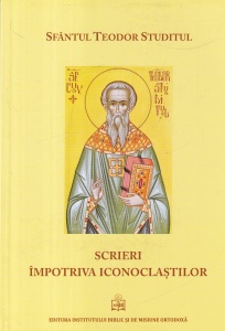 Sfantul Teodor Studitul - Scrieri impotriva iconoclastilor. Cele trei tratate polemice impotriva inconomahilor. Cateva chestiuni impotriva iconomahilor. Sapte capitole impotriva iconomahilor. Epistola catre Platon, despre inchinarea la sfintele icoane
